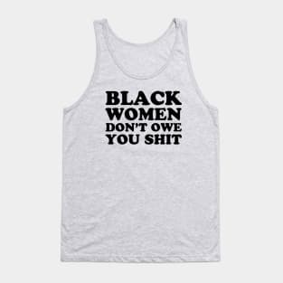 Black Women Don't Owe you Shit Tank Top